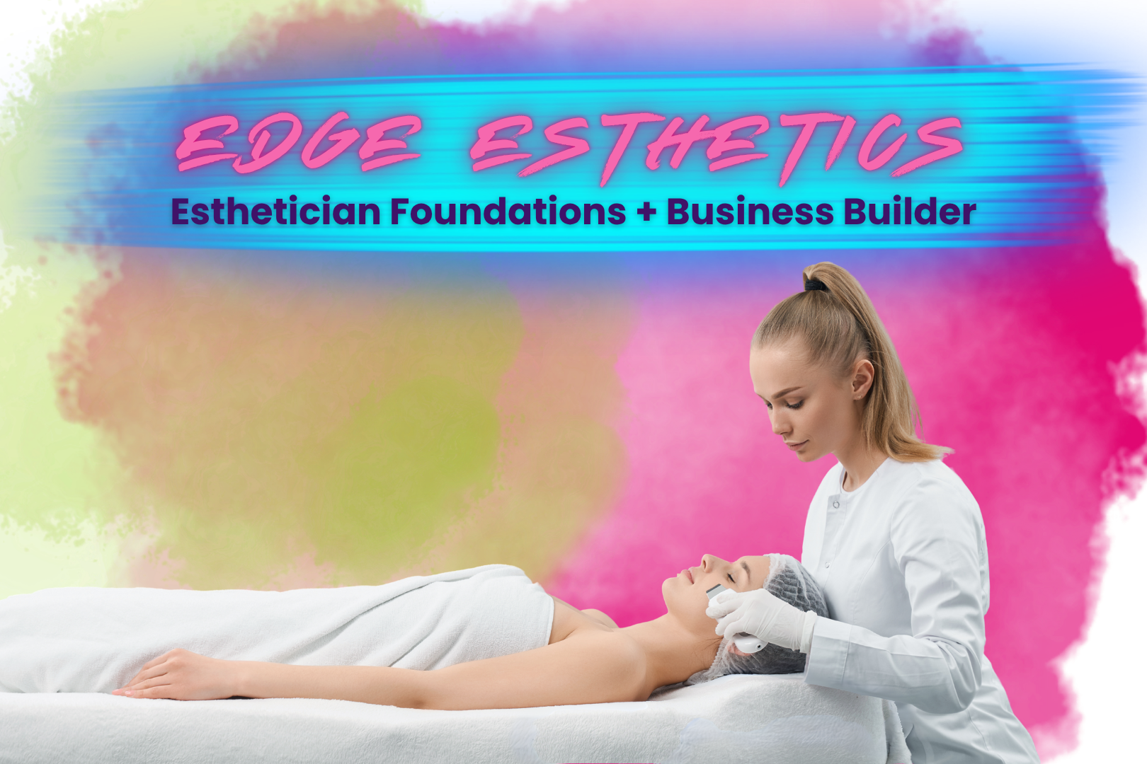 Edge Esthetics: Esthetician Foundations + Business Builder